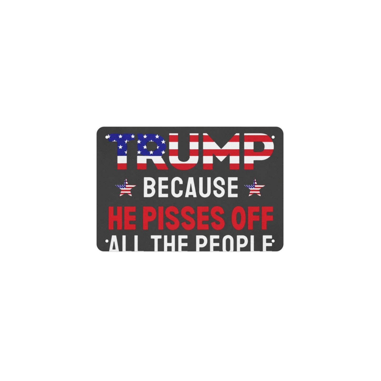 I Love Trump Because He Pisses Off All the People 12 x 8 in Metal Tin Sign