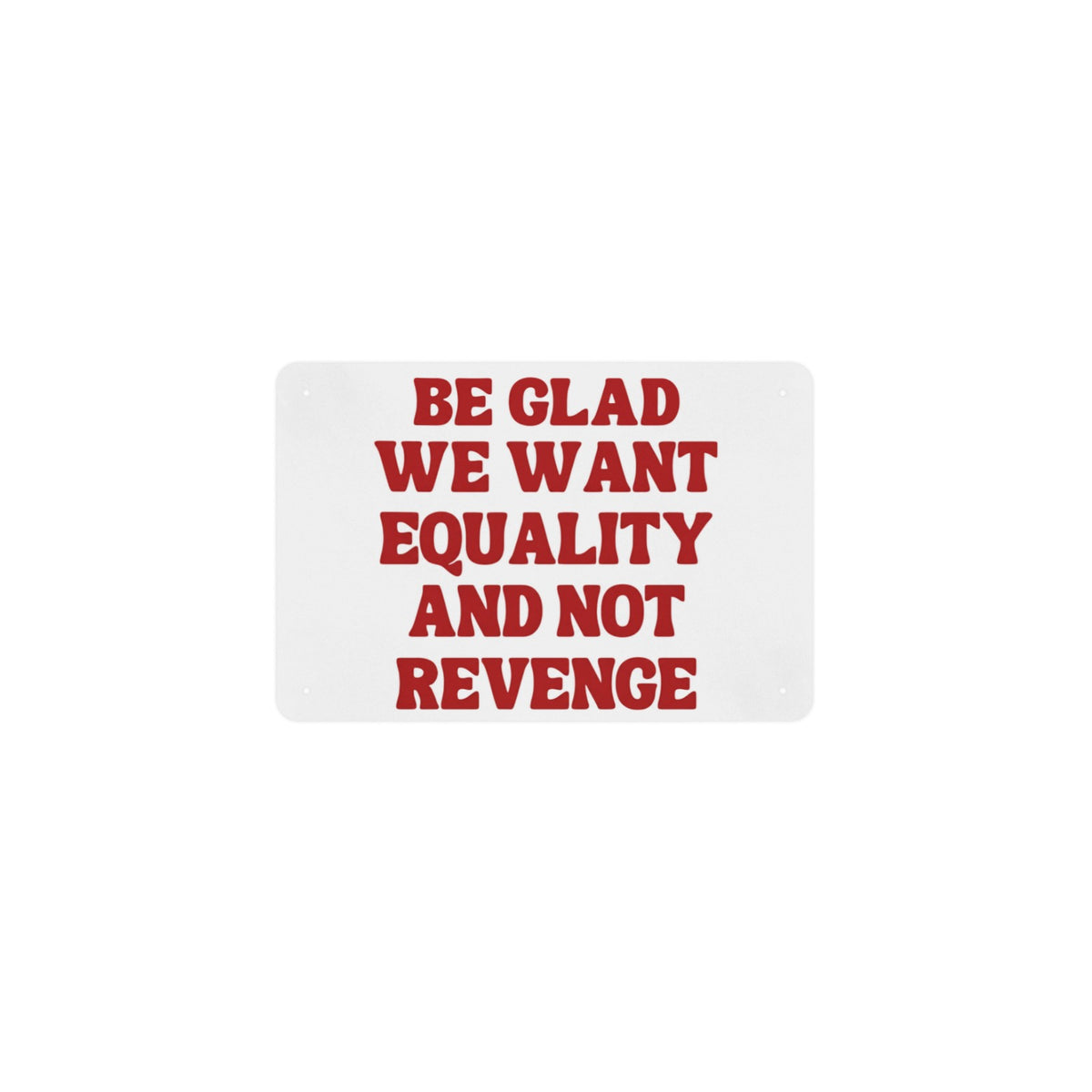 Be Glad We Want Equality and Not Revenge LGBTQ 12 x 8 in Metal Tin Sign