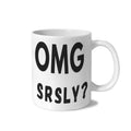 OMG SRSLY Bold Text 11 oz White Ceramic Mug