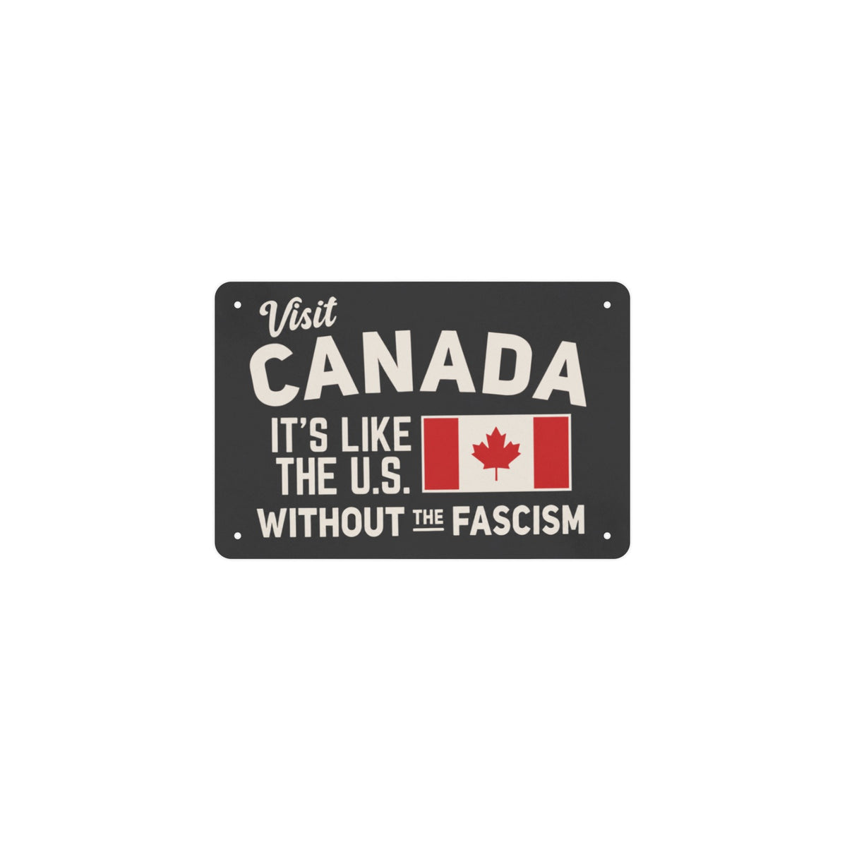 Visit Canada It's Like the US But Without Fascism 12 x 8 in Metal Tin Sign