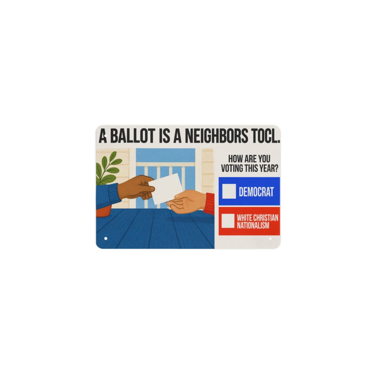 A Ballot Is A Neighbors Tool 12 x 8 in Metal Tin Sign